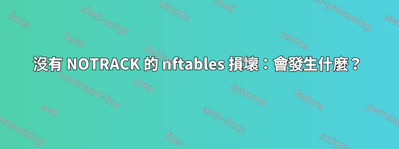 沒有 NOTRACK 的 nftables 損壞：會發生什麼？