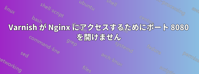 Varnish が Nginx にアクセスするためにポート 8080 を開けません