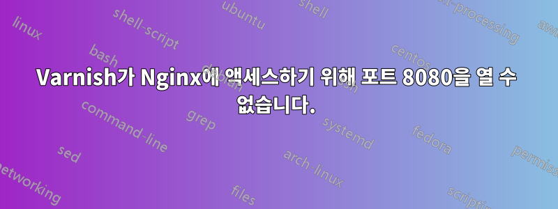 Varnish가 Nginx에 액세스하기 위해 포트 8080을 열 수 없습니다.