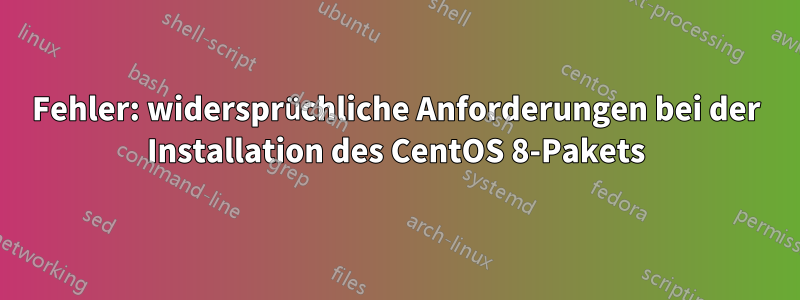 Fehler: widersprüchliche Anforderungen bei der Installation des CentOS 8-Pakets