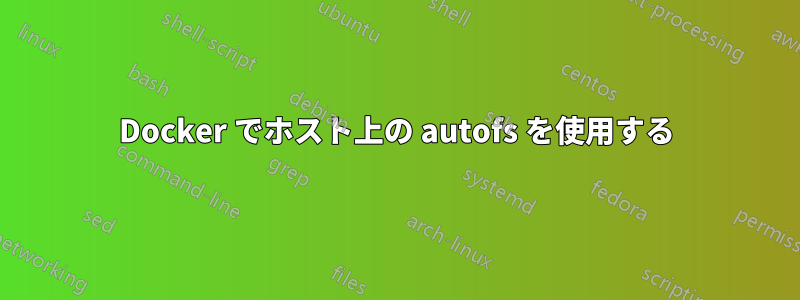 Docker でホスト上の autofs を使用する