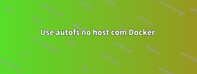 Use autofs no host com Docker