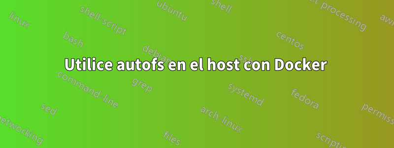 Utilice autofs en el host con Docker