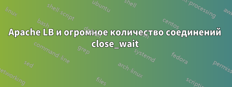 Apache LB и огромное количество соединений close_wait