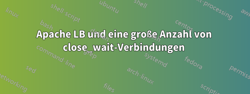 Apache LB und eine große Anzahl von close_wait-Verbindungen