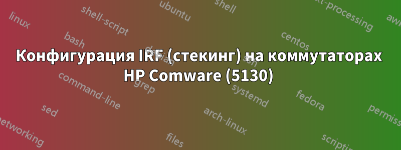 Конфигурация IRF (стекинг) на коммутаторах HP Comware (5130)