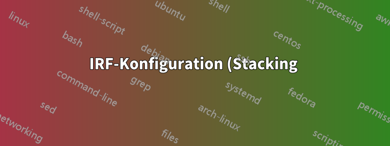 IRF-Konfiguration (Stacking) auf HP Comware-Switches (5130)