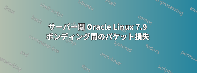 サーバー間 Oracle Linux 7.9 ボンディング間のパケット損失