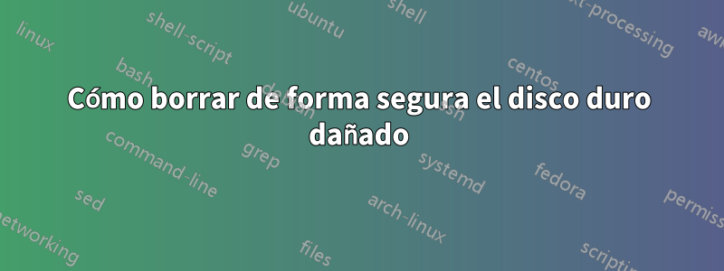 Cómo borrar de forma segura el disco duro dañado