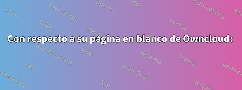 Con respecto a su página en blanco de Owncloud: