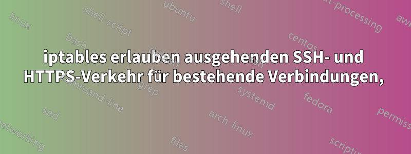 iptables erlauben ausgehenden SSH- und HTTPS-Verkehr für bestehende Verbindungen,