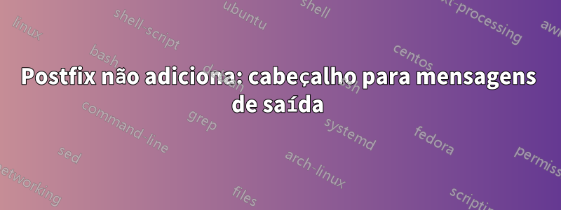 Postfix não adiciona: cabeçalho para mensagens de saída