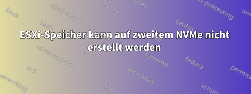 ESXi-Speicher kann auf zweitem NVMe nicht erstellt werden