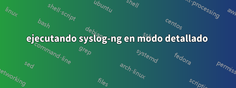 ejecutando syslog-ng en modo detallado