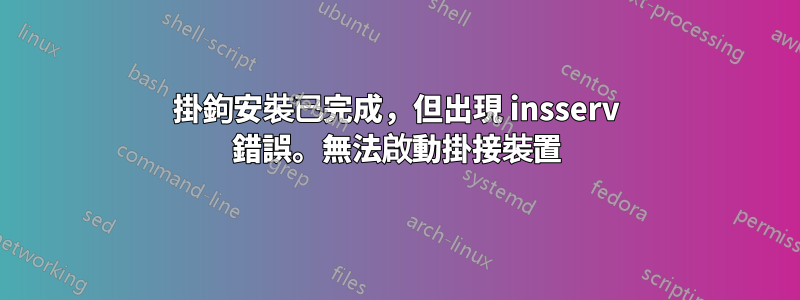 掛鉤安裝已完成，但出現 insserv 錯誤。無法啟動掛接裝置