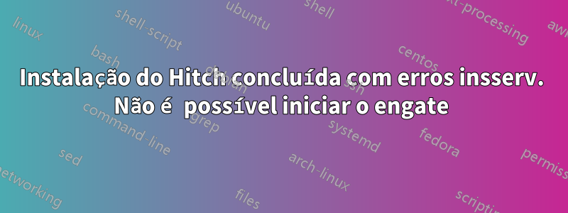 Instalação do Hitch concluída com erros insserv. Não é possível iniciar o engate