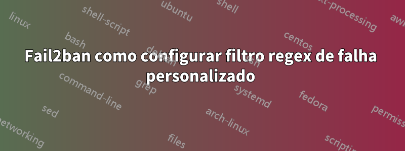 Fail2ban como configurar filtro regex de falha personalizado