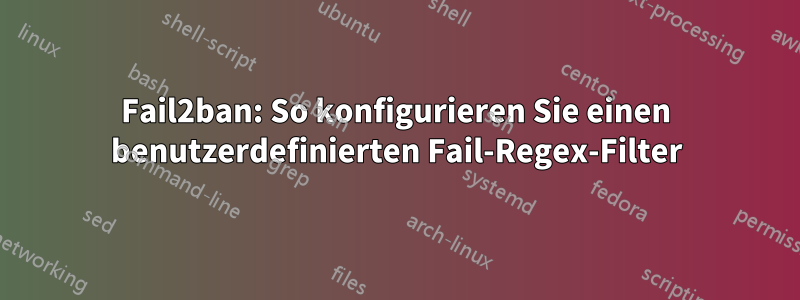 Fail2ban: So konfigurieren Sie einen benutzerdefinierten Fail-Regex-Filter