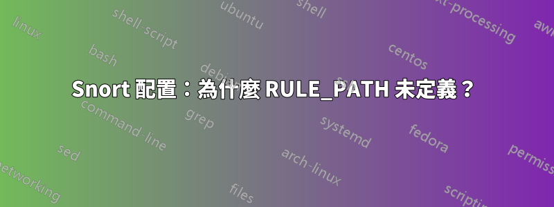 Snort 配置：為什麼 RULE_PATH 未定義？