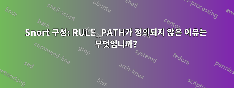 Snort 구성: RULE_PATH가 정의되지 않은 이유는 무엇입니까?