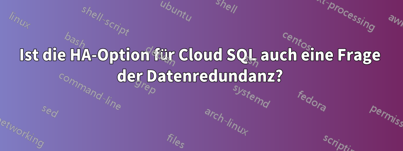 Ist die HA-Option für Cloud SQL auch eine Frage der Datenredundanz?