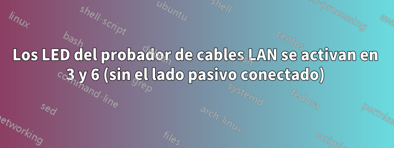 Los LED del probador de cables LAN se activan en 3 y 6 (sin el lado pasivo conectado)