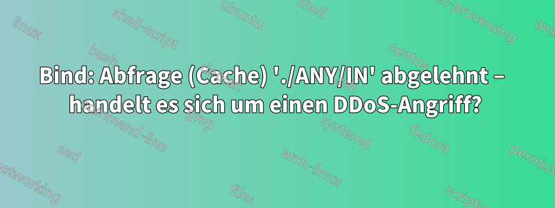 Bind: Abfrage (Cache) './ANY/IN' abgelehnt – handelt es sich um einen DDoS-Angriff?