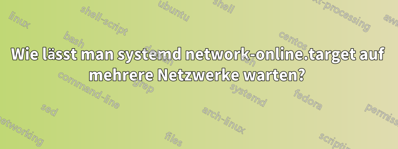 Wie lässt man systemd network-online.target auf mehrere Netzwerke warten?