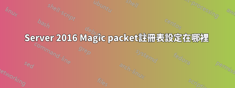 Server 2016 Magic packet註冊表設定在哪裡