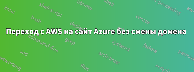 Переход с AWS на сайт Azure без смены домена