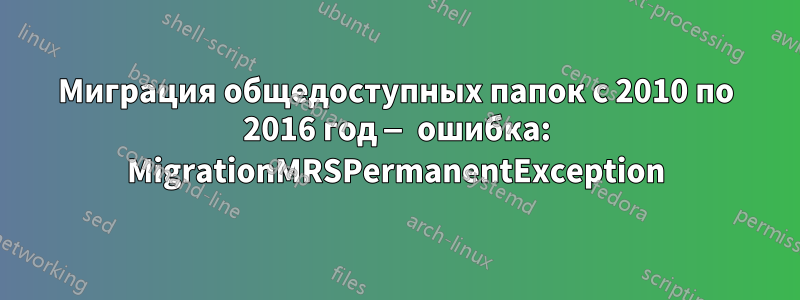 Миграция общедоступных папок с 2010 по 2016 год — ошибка: MigrationMRSPermanentException