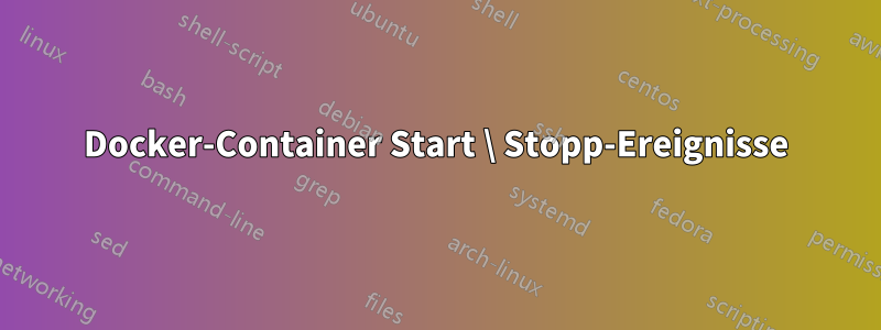 Docker-Container Start \ Stopp-Ereignisse