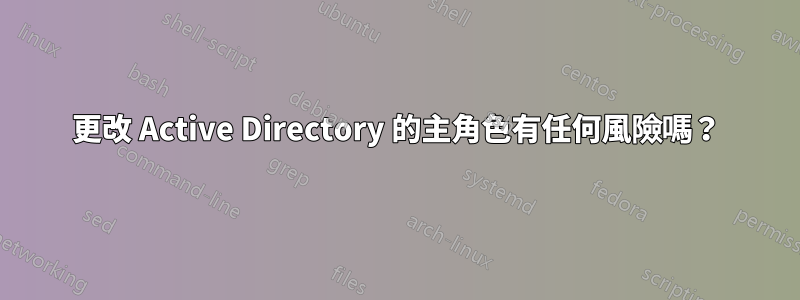 更改 Active Directory 的主角色有任何風險嗎？