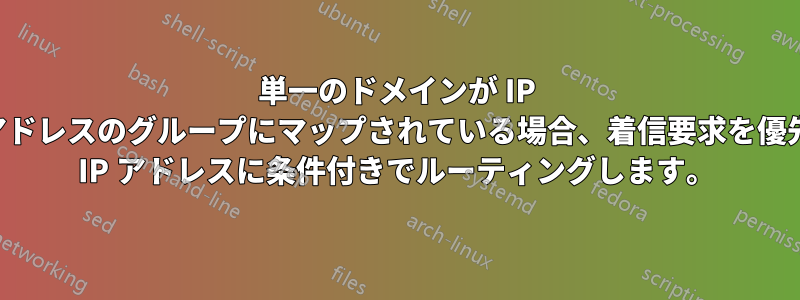 単一のドメインが IP アドレスのグループにマップされている場合、着信要求を優先 IP アドレスに条件付きでルーティングします。