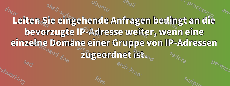 Leiten Sie eingehende Anfragen bedingt an die bevorzugte IP-Adresse weiter, wenn eine einzelne Domäne einer Gruppe von IP-Adressen zugeordnet ist.