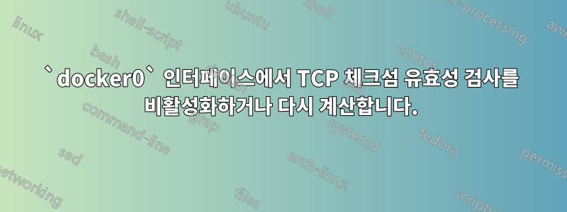 `docker0` 인터페이스에서 TCP 체크섬 유효성 검사를 비활성화하거나 다시 계산합니다.