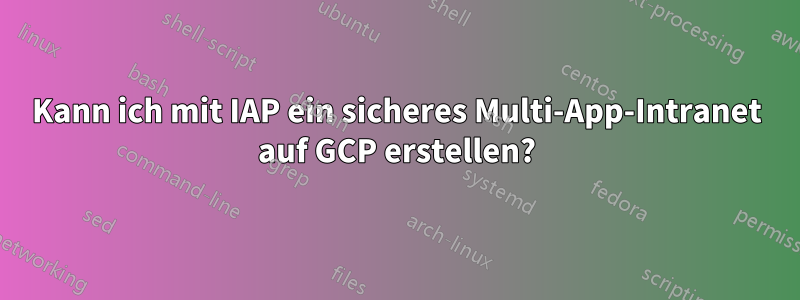 Kann ich mit IAP ein sicheres Multi-App-Intranet auf GCP erstellen?