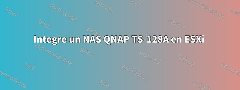 Integre un NAS QNAP TS-128A en ESXi