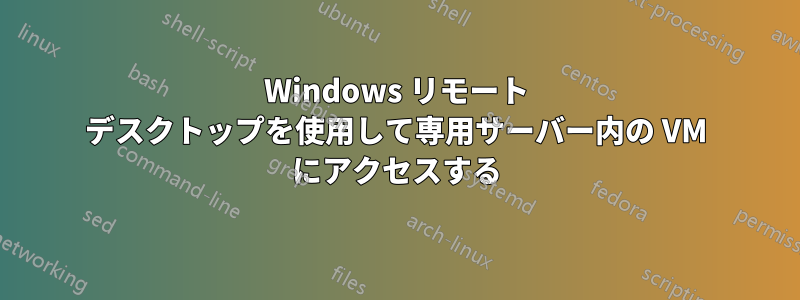 Windows リモート デスクトップを使用して専用サーバー内の VM にアクセスする