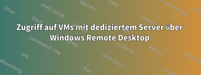 Zugriff auf VMs mit dediziertem Server über Windows Remote Desktop