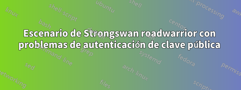 Escenario de Strongswan roadwarrior con problemas de autenticación de clave pública