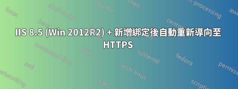 IIS 8.5 (Win 2012R2) + 新增綁定後自動重新導向至 HTTPS