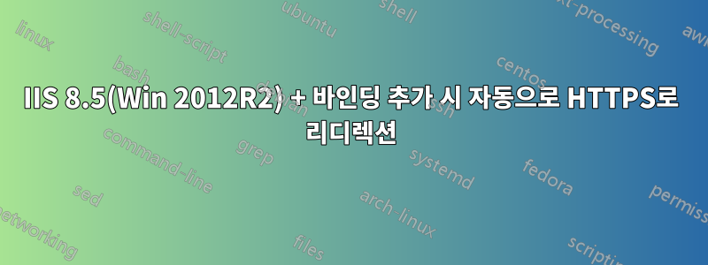 IIS 8.5(Win 2012R2) + 바인딩 추가 시 자동으로 HTTPS로 리디렉션