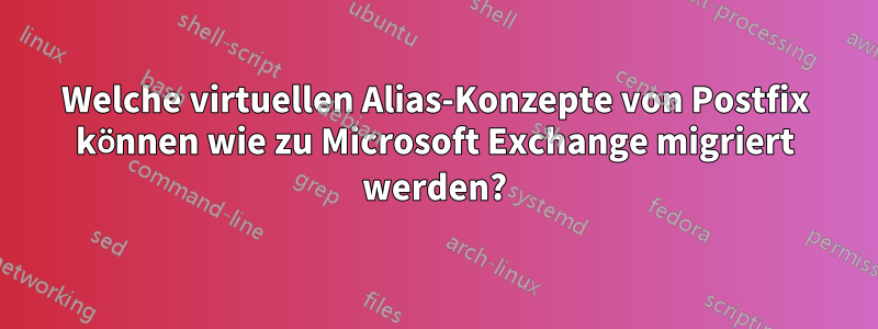 Welche virtuellen Alias-Konzepte von Postfix können wie zu Microsoft Exchange migriert werden?
