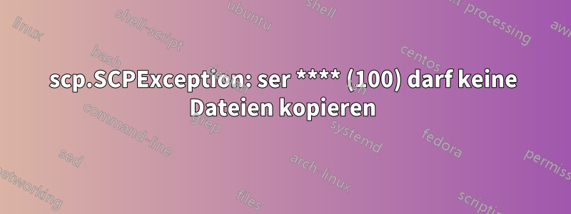 scp.SCPException: ser **** (100) darf keine Dateien kopieren