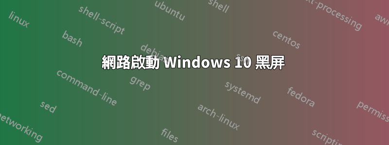 網路啟動 Windows 10 黑屏