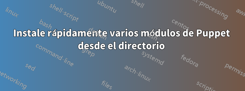 Instale rápidamente varios módulos de Puppet desde el directorio