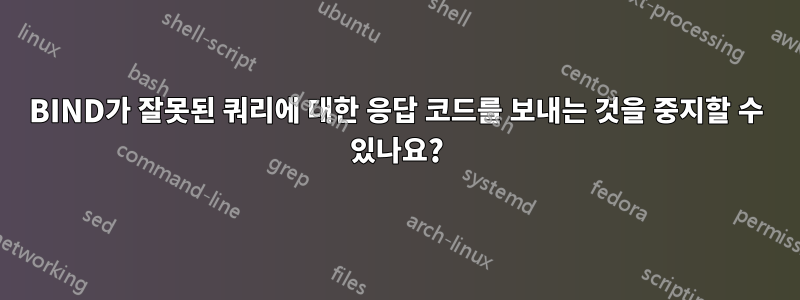 BIND가 잘못된 쿼리에 대한 응답 코드를 보내는 것을 중지할 수 있나요?