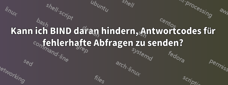 Kann ich BIND daran hindern, Antwortcodes für fehlerhafte Abfragen zu senden?