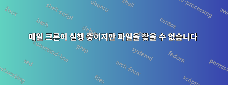 매일 크론이 실행 중이지만 파일을 찾을 수 없습니다